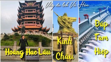 Tự thân đến Đập tam hiệp coi ra sao? Có gì ở Vũ Hán?