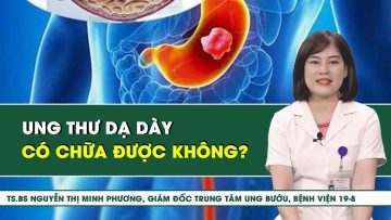 Ung Thư Dạ Dày Có Chữa Được Không? | SKĐS