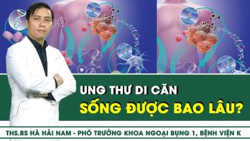 UNG THƯ DI CĂN SỐNG ĐƯỢC BAO LÂU? | SKĐS