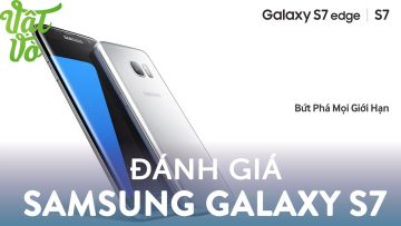 Vật Vờ| Đánh giá chi tiết Samsung Galaxy S7: hoàn thiện ở nhiều góc độ