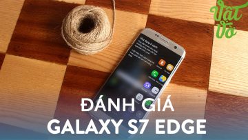 Vật Vờ| Đánh giá chi tiết Samsung Galaxy S7 Edge