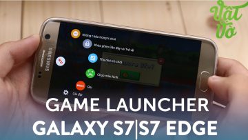 Vật Vờ| Game Launcher & Game Tool trên Galaxy S7|S7 Edge để làm gì?