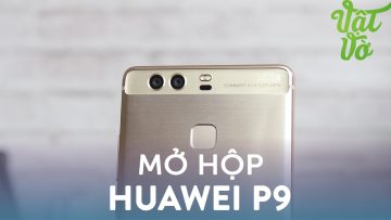 Vật Vờ| Mở hộp & đánh giá nhanh Huawei P9: 2 camera, thiết kế rất đẹp, vân tay nhạy