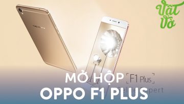 Vật Vờ| Mở hộp & đánh giá nhanh OPPO F1 Plus: Selfie đẹp, giống iPhone 6s Plus