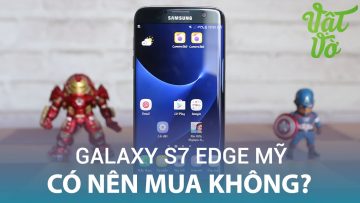 Vật Vờ| Samsung Galaxy S7 Edge Mỹ: có nên mua hay không?