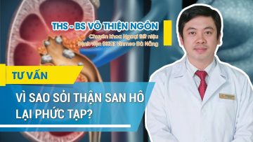 Vì sao sỏi thận san hô lại phức tạp?