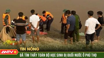 Vụ 5 học sinh đuối nước tại Phú Thọ: Đã tìm thấy tất cả các nạn nhân | ANTV