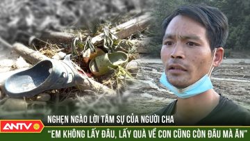 Vụ lũ quét ở làng Nủ: Vục vùi trong bùn đất đào tìm những hy vọng nhỏ nhoi | ANTV