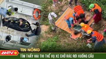 Vụ xe chở rác lao xuống cầu treo: Tìm thấy thi thể hai nạn nhân | ANTV