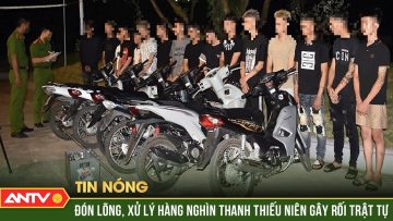 Xử lý hơn 1.600 thanh thiếu niên đua xe, mang hung khí rượt đuổi nhau trên đường | ANTV