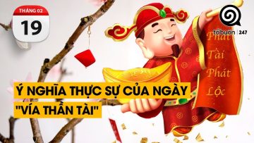 Ý nghĩa thực sự của ngày Vía Thần Tài | TỔ BUÔN 247 (19/02/2024)