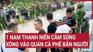 1 nam thanh niên cầm súng xông vào quán cà phê bắn người