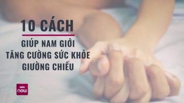 10 cách giúp quý ông tăng cường “khả năng giường chiếu” đơn giản, hiệu quả bất ngờ | VTC Now