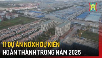 11 dự án NOXH dự kiến hoàn thành trong năm 2025 | Tin tức