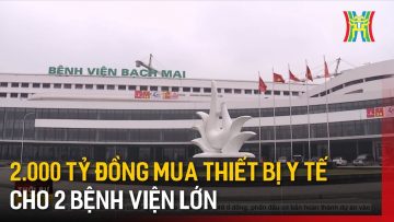 2.000 tỷ đồng mua thiết bị y tế cho 2 bệnh viện lớn | Tin tức