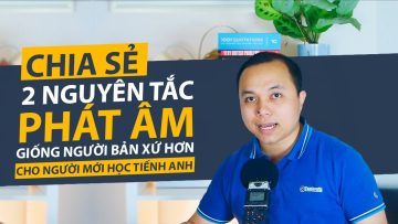 2 nguyên tắc giúp phát âm hay hơn – Giống người bản xứ hơn | Cho người mới học tiếng Anh