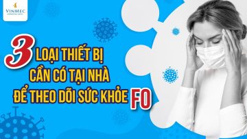 3 thiết bị cần có tại nhà để theo dỡi sức khỏe F0 | BS Mai Xuân Đạt, BV Vinmec Phú Quốc