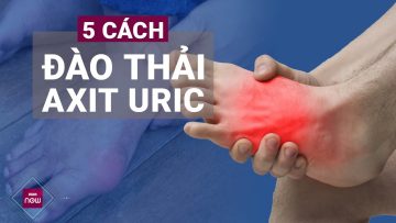 5 cách đào thải axit uric thần tốc khỏi cơ thể có thể bạn chưa biết? | VTC Now