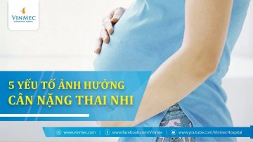 5 yếu tố ảnh hưởng chỉ số cân nặng thai nhi