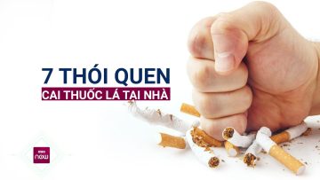 7 biện pháp cai thuốc lá tại gia: Người nghiện thuốc lâu năm cũng có thể cắt đứt cơn thèm | VTC Now