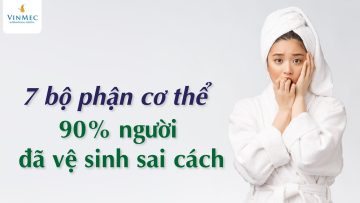 7 bộ phận cơ thể thường bị vệ sinh sai cách