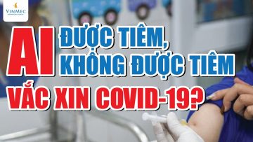 Ai được tiêm? Ai không được tiêm vắc xin COVID-19?