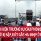 Ám ảnh hiện trường vụ cầu Phong Châu ở Phú Thọ bất ngờ bị sập, đứt gãy hai nhịp