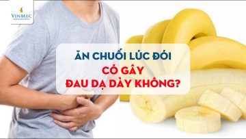 Ăn chuối lúc đói có gây đau dạ dày không?| BS Đồng Xuân Hà, BV Vinmec Hạ Long