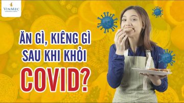 Ăn gì, kiêng gì sau khi khỏi COVID?