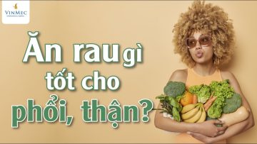 Ăn rau gì tốt cho phổi, thận?