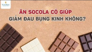 Ăn socola có giúp giảm đau bụng kinh không?