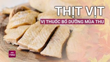 Ăn thịt vịt vào mùa thu vừa ngon bổ lại là vị thuốc quý | VTC Now