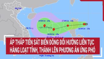 Áp thấp tiến sát biển Đông đổi hướng liên tục, hàng loạt tỉnh, thành lên phương án ứng phó