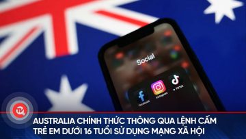 Australia chính thức thông qua lệnh cấm trẻ em dưới 16 tuổi sử dụng mạng xã hội