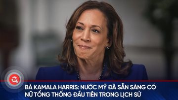 Bà Kamala Harris: Nước Mỹ đã sẵn sàng có nữ Tổng thống đầu tiên trong lịch sử