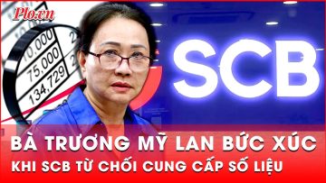 Bà Trương Mỹ Lan không biết Ngân hàng SCB không cung cấp số liệu là có ý đồ gì? | Thời sự