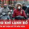 Bắc Bộ đón không khí lạnh bổ sung gây đợt rét mạnh nhất từ đầu mùa đông | Thời sự
