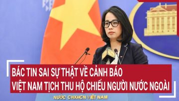 Bác tin sai sự thật về cảnh báo Việt Nam tịch thu hộ chiếu người nước ngoài