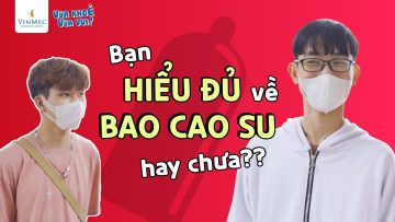 Bạn hiểu đủ về BAO CAO SU chưa?