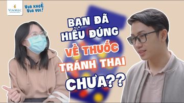 Bạn hiểu đúng về THUỐC TRÁNH THAI KHẨN CẤP chưa?