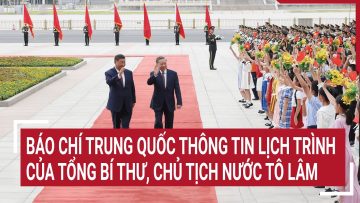 Báo chí Trung Quốc thông tin lịch trình của Tổng Bí thư, Chủ tịch nước Tô Lâm
