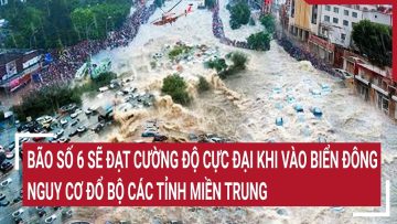 Bão số 6 sẽ đạt cường độ cực đại khi vào Biển Đông, nguy cơ đổ bộ các tỉnh miền Trung