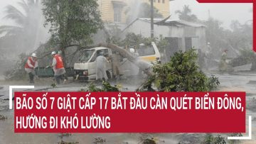 Bão số 7 giật cấp 17 bắt đầu càn quét Biển Đông, hướng đi khó lường