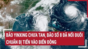 Bão Yinxing chưa tan, bão số 8 đã nối đuôi chuẩn bị tiến vào biển Đông