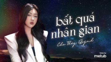 Bất Quá Nhân Gian – Chu Thúy Quỳnh | Official Lyrics Video