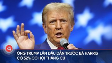 Bầu cử Mỹ 2024: Ông Trump lần đầu vươn lên dẫn trước bà Harris, có 52% cơ hội thắng cử
