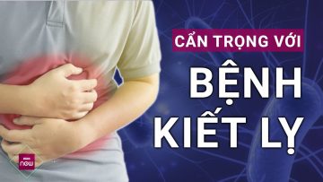 Bệnh kiết lỵ: Chủ quan hay không chữa trị đúng cách có thể gây hậu quả khôn lường | VTC Now