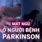 Bệnh nhân Parkinson đã bị cướp trắng giấc ngủ như thế nào, làm sao trải qua đêm dài lắm mộng?