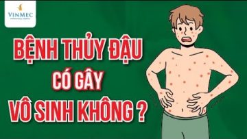 Bệnh thủy đậu có gây vô sinh không?