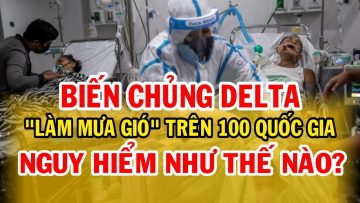 Biến chủng COVID-19 Delta nguy hiểm thế nào?